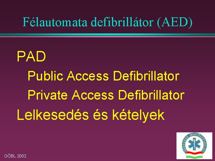 Félautomata defibrillátor (AED) PAD Public Access Defibrillator Private Access Defibrillator Lelkesedés és kételyek GŐBL
