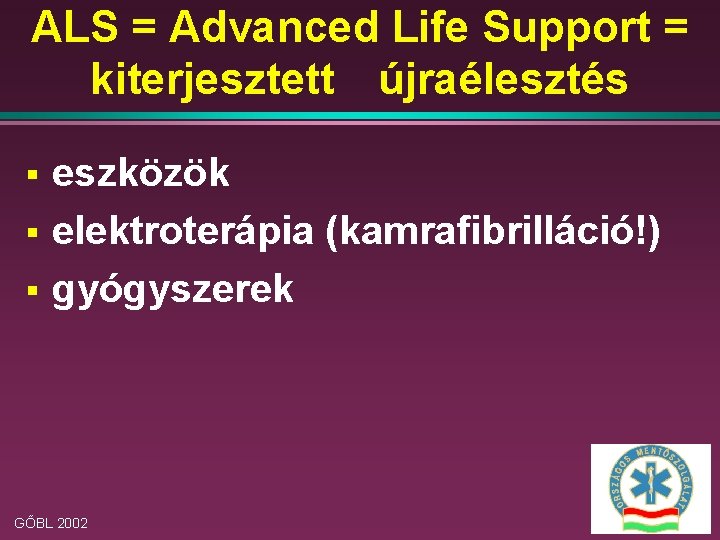 ALS = Advanced Life Support = kiterjesztett újraélesztés § § § eszközök elektroterápia (kamrafibrilláció!)
