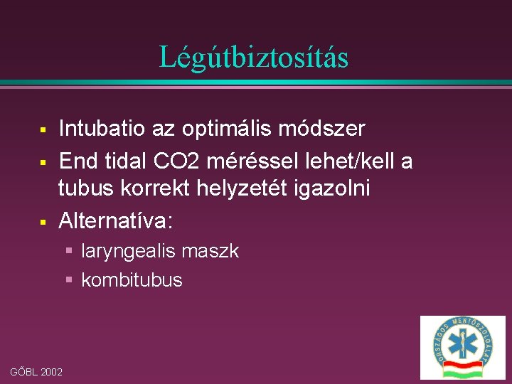 Légútbiztosítás § § § Intubatio az optimális módszer End tidal CO 2 méréssel lehet/kell