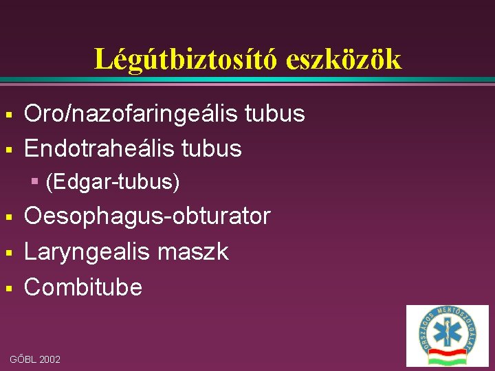 Légútbiztosító eszközök § § Oro/nazofaringeális tubus Endotraheális tubus § (Edgar-tubus) § § § Oesophagus-obturator