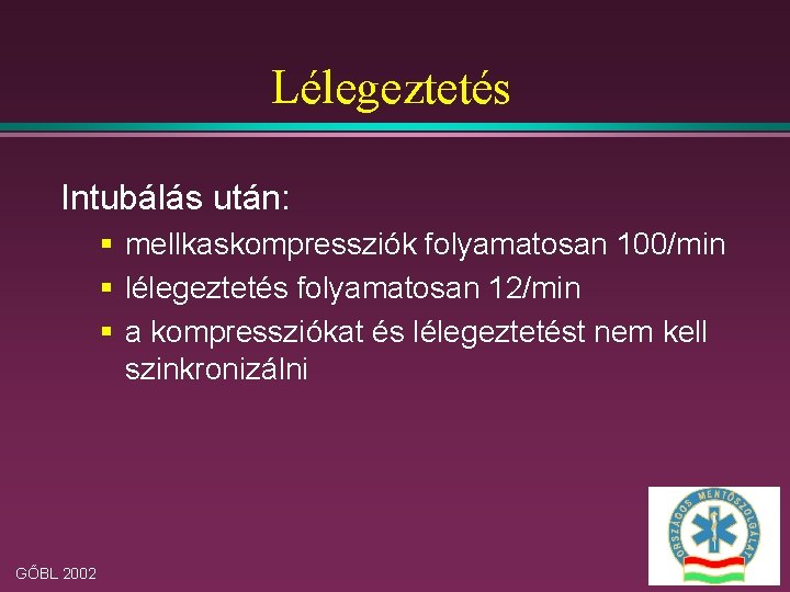 Lélegeztetés Intubálás után: § mellkaskompressziók folyamatosan 100/min § lélegeztetés folyamatosan 12/min § a kompressziókat