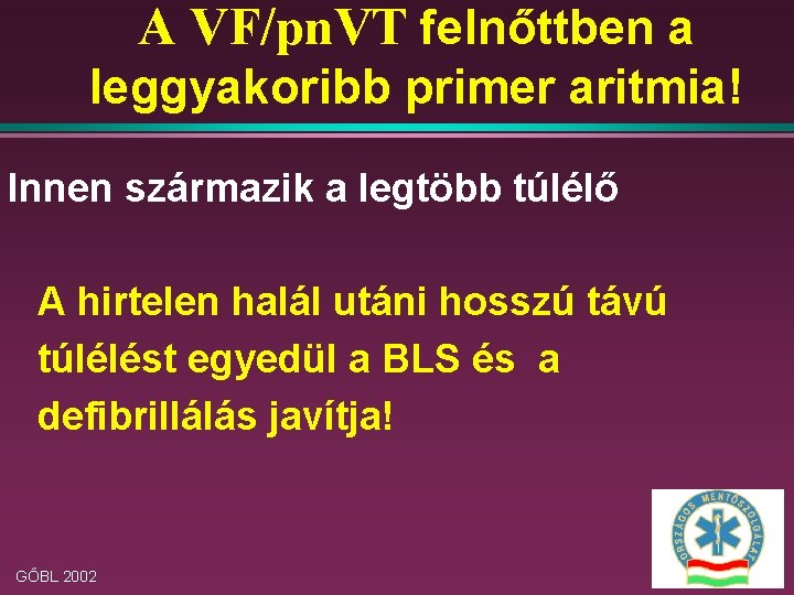 A VF/pn. VT felnőttben a leggyakoribb primer aritmia! Innen származik a legtöbb túlélő A