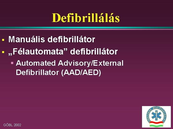 Defibrillálás § § Manuális defibrillátor „Félautomata” defibrillátor § Automated Advisory/External Defibrillator (AAD/AED) GŐBL 2002