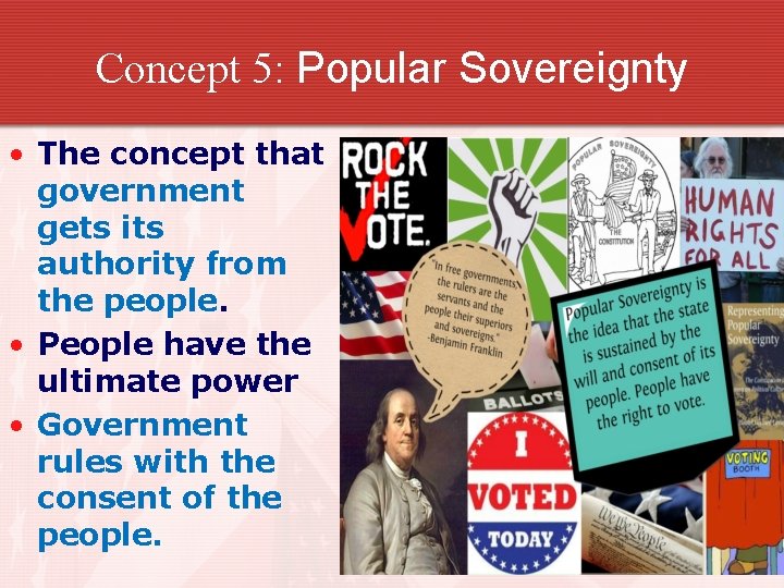 Concept 5: Popular Sovereignty • The concept that government gets its authority from the