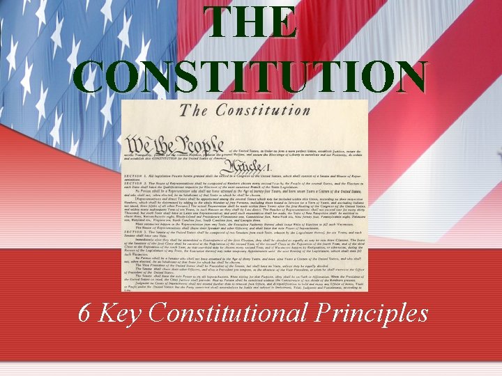 THE CONSTITUTION 6 Key Constitutional Principles 