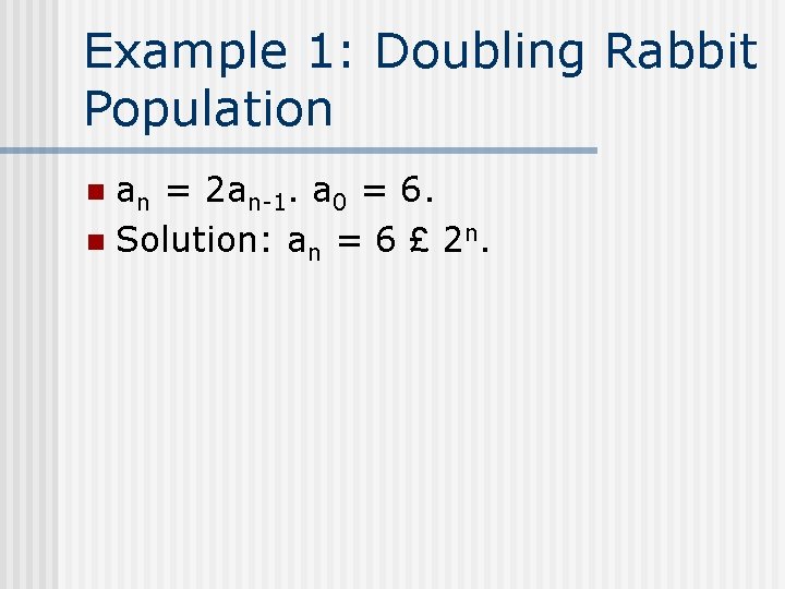 Example 1: Doubling Rabbit Population an = 2 an-1. a 0 = 6. n