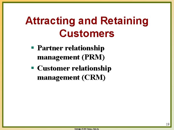 Attracting and Retaining Customers § Partner relationship management (PRM) § Customer relationship management (CRM) Attracting and Retaining Customers § Partner relationship management (PRM) § Customer relationship management (CRM)