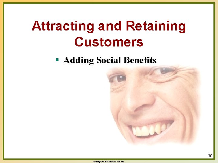 Attracting and Retaining Customers § Adding Social Benefits 30 Copyright © 2003 Prentice-Hall, Inc.