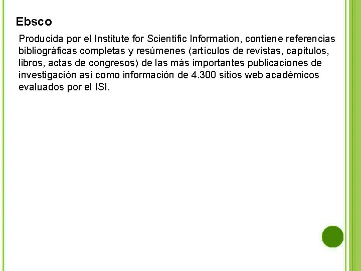 Ebsco Producida por el Institute for Scientific Information, contiene referencias bibliográficas completas y resúmenes