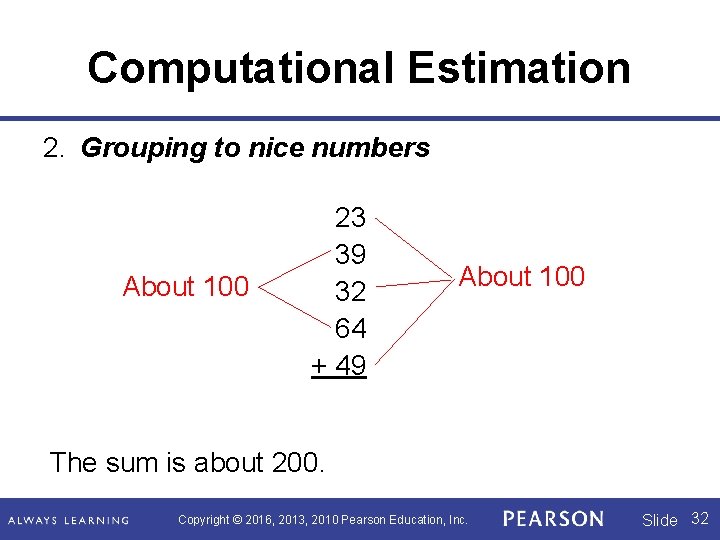 Computational Estimation 2. Grouping to nice numbers About 100 23 39 32 64 +