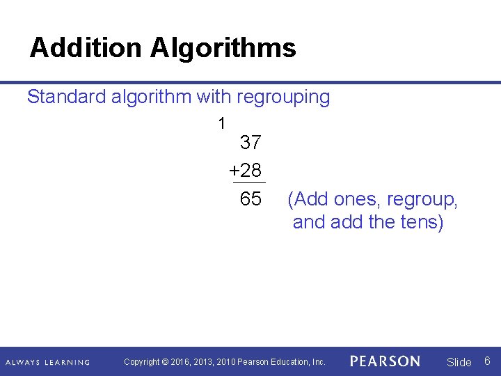 Addition Algorithms Standard algorithm with regrouping 1 37 +28 65 (Add ones, regroup, and