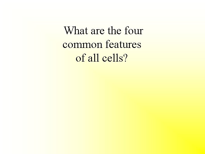 What are the four common features of all cells? 