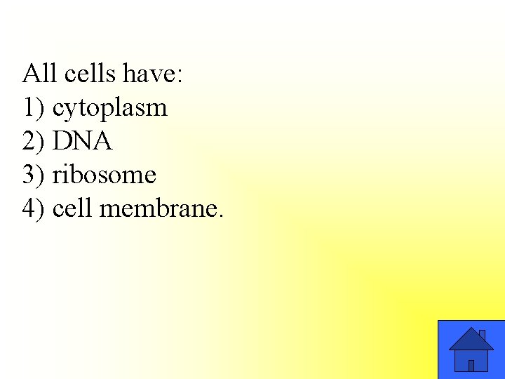 All cells have: 1) cytoplasm 2) DNA 3) ribosome 4) cell membrane. 
