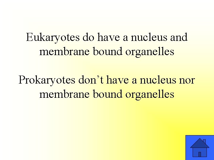 Eukaryotes do have a nucleus and membrane bound organelles Prokaryotes don’t have a nucleus