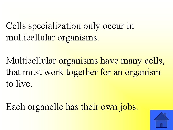 Cells specialization only occur in multicellular organisms. Multicellular organisms have many cells, that must