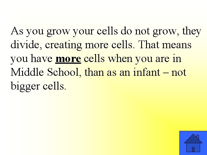 As you grow your cells do not grow, they divide, creating more cells. That
