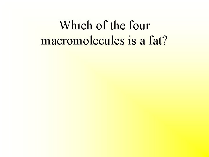 Which of the four macromolecules is a fat? 