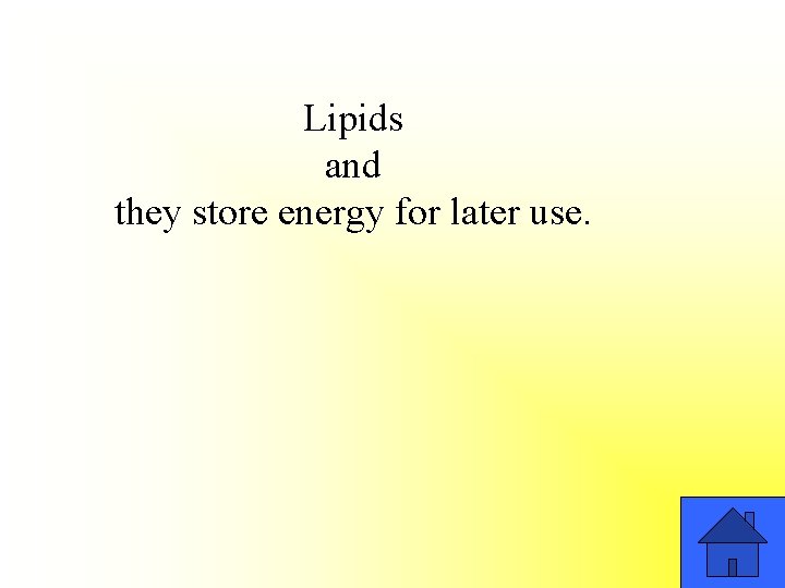 Lipids and they store energy for later use. 