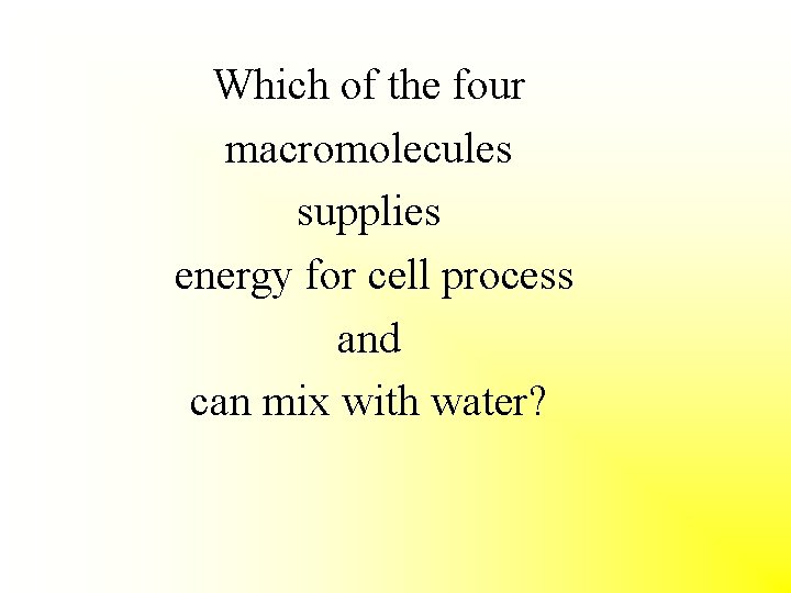 Which of the four macromolecules supplies energy for cell process and can mix with