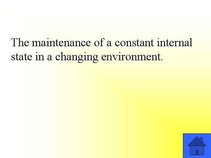 The maintenance of a constant internal state in a changing environment. 