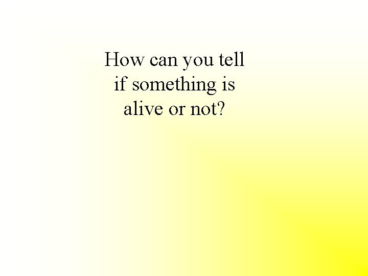 How can you tell if something is alive or not? 