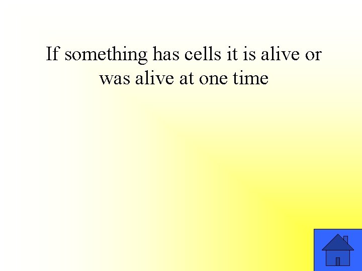 If something has cells it is alive or was alive at one time 