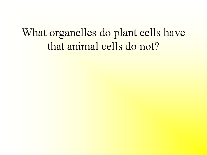 What organelles do plant cells have that animal cells do not? 