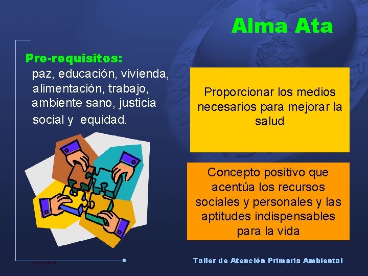 Alma Ata Pre-requisitos: paz, educación, vivienda, alimentación, trabajo, ambiente sano, justicia social y equidad.