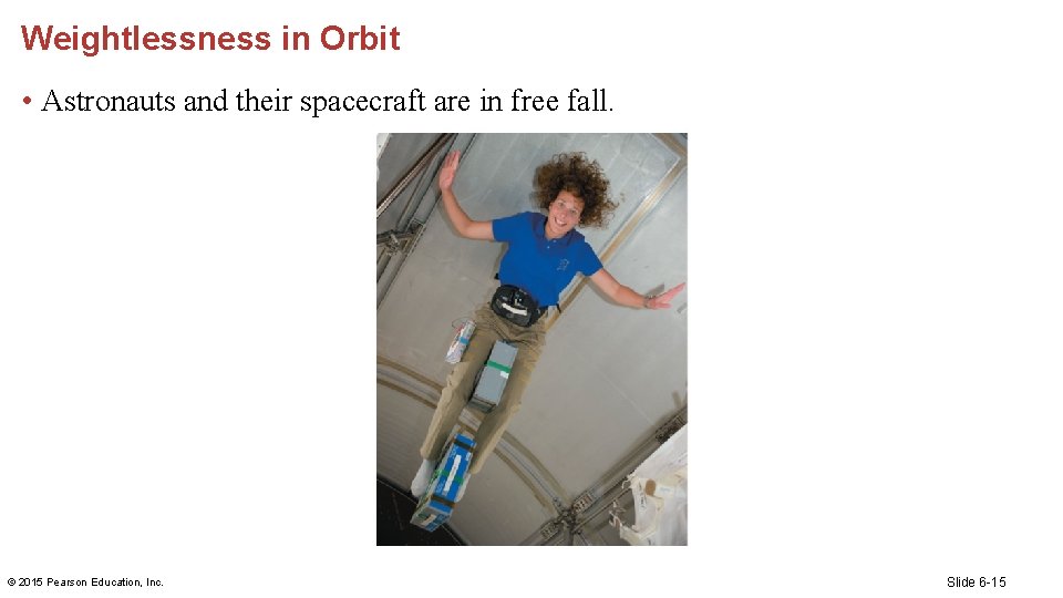 Weightlessness in Orbit • Astronauts and their spacecraft are in free fall. © 2015