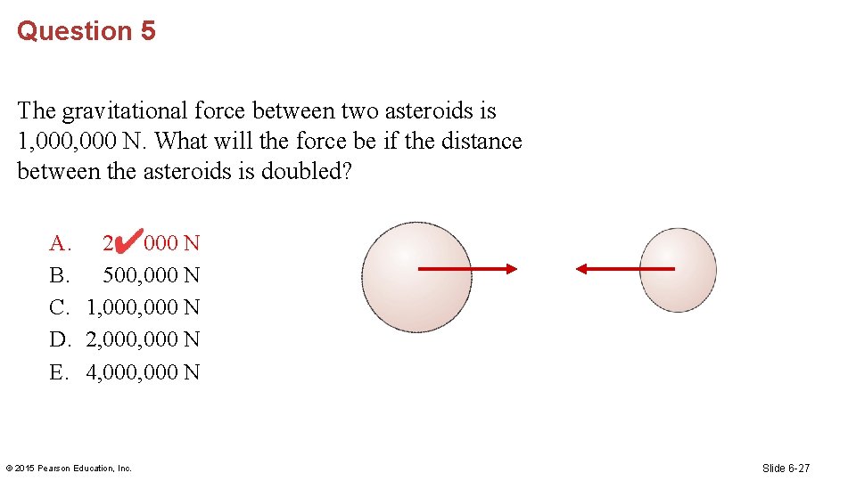 Question 5 The gravitational force between two asteroids is 1, 000 N. What will