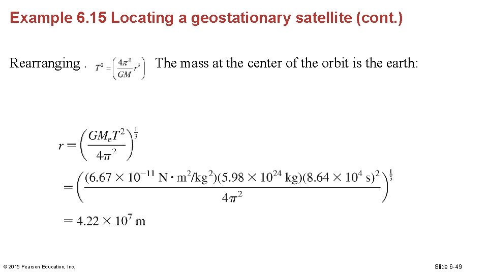 Example 6. 15 Locating a geostationary satellite (cont. ) Rearranging. © 2015 Pearson Education,