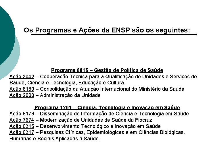 Os Programas e Ações da ENSP são os seguintes: Programa 0016 – Gestão de