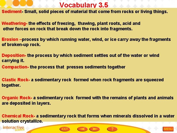 Vocabulary 3. 5 Sediment- Small, solid pieces of material that come from rocks or