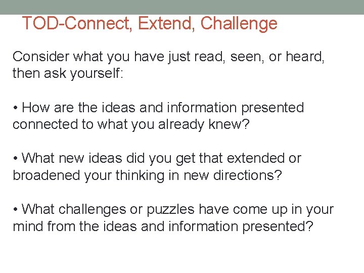 TOD-Connect, Extend, Challenge Consider what you have just read, seen, or heard, then ask
