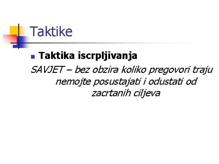 Taktike n Taktika iscrpljivanja SAVJET – bez obzira koliko pregovori traju nemojte posustajati i