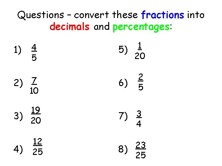 Questions – convert these fractions into decimals and percentages: 5) 1 20 2) 7
