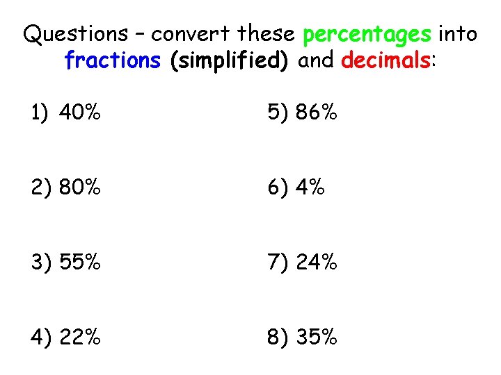 Questions – convert these percentages into fractions (simplified) and decimals: 1) 40% 5) 86%