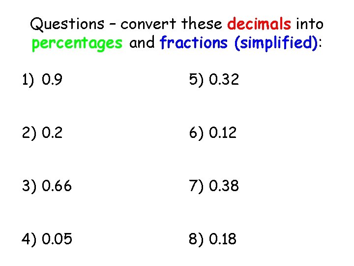 Questions – convert these decimals into percentages and fractions (simplified): 1) 0. 9 5)