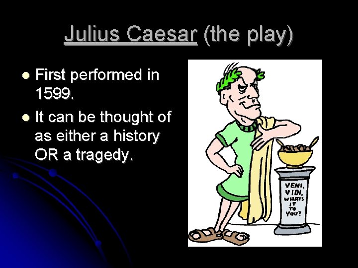 Julius Caesar (the play) First performed in 1599. It can be thought of as