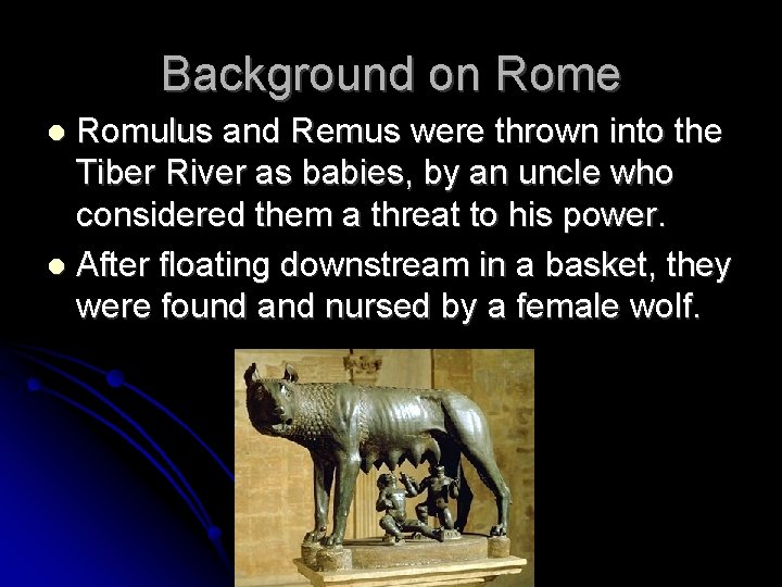 Background on Rome Romulus and Remus were thrown into the Tiber River as babies,