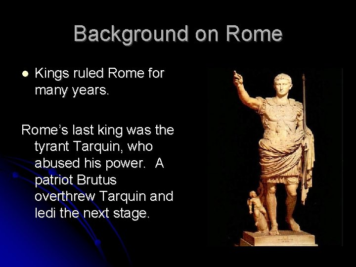 Background on Rome Kings ruled Rome for many years. Rome’s last king was the