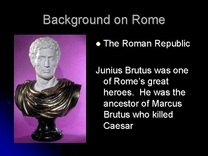 Background on Rome The Roman Republic Junius Brutus was one of Rome’s great heroes.