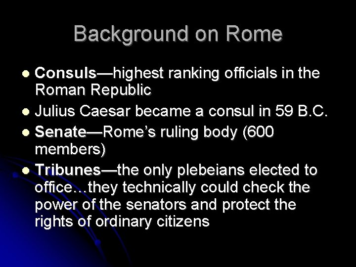 Background on Rome Consuls—highest ranking officials in the Roman Republic Julius Caesar became a
