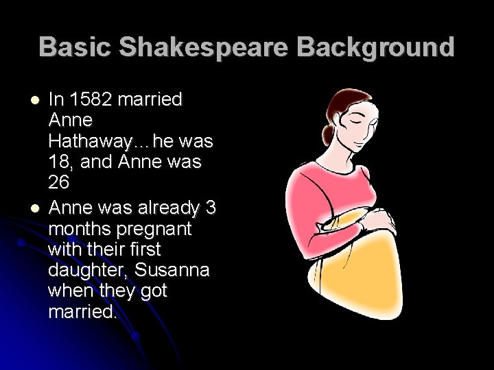 Basic Shakespeare Background In 1582 married Anne Hathaway…he was 18, and Anne was 26