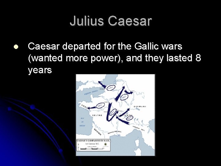 Julius Caesar departed for the Gallic wars (wanted more power), and they lasted 8