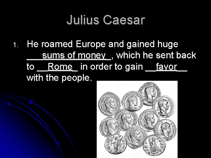 Julius Caesar 1. He roamed Europe and gained huge ___sums of money_, which he