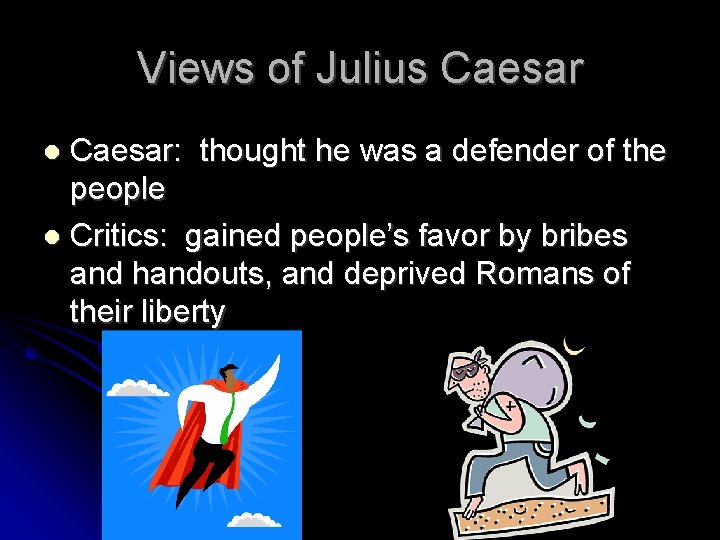 Views of Julius Caesar: thought he was a defender of the people Critics: gained