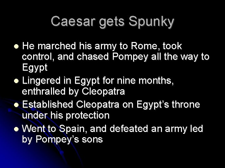 Caesar gets Spunky He marched his army to Rome, took control, and chased Pompey