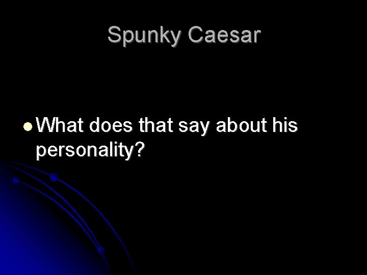 Spunky Caesar What does that say about his personality? 