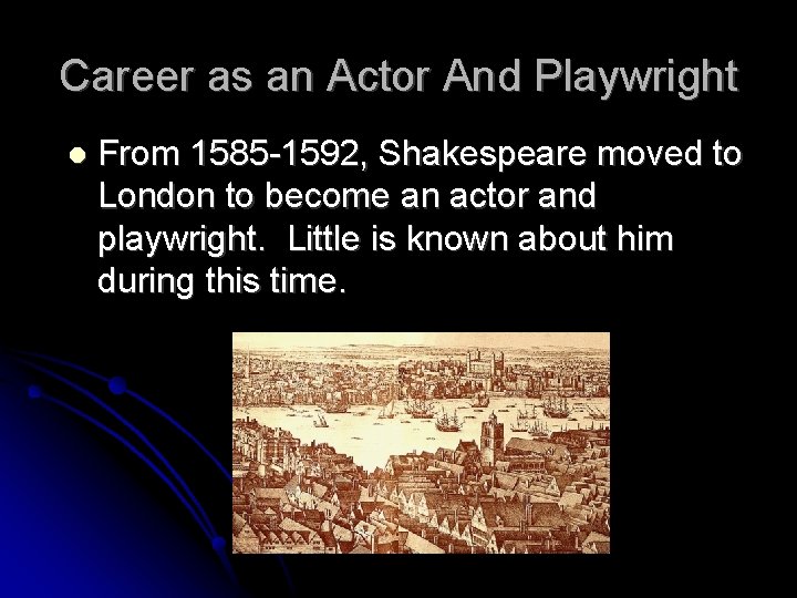 Career as an Actor And Playwright From 1585 -1592, Shakespeare moved to London to